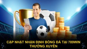 Cập nhật nhận định bóng đá tại 789WIN thường xuyên