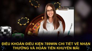 Điều khoản điều kiện 789WIN chi tiết về nhận thưởng và hoàn tiền khuyến mãi