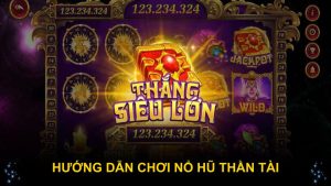 Hướng dẫn chơi nổ hũ Thần Tài siêu dễ