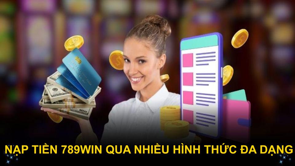 Nạp tiền 789WIN qua nhiều hình thức đa dạng