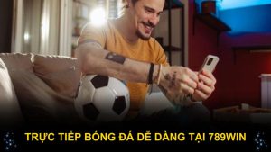 Trực tiếp bóng đá dễ dàng tại 789WIN